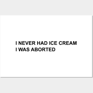 I NEVER HAD ICE CREAM I WAS ABORTED Posters and Art